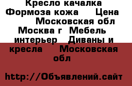  Кресло-качалка Формоза кожа-1 › Цена ­ 6 600 - Московская обл., Москва г. Мебель, интерьер » Диваны и кресла   . Московская обл.